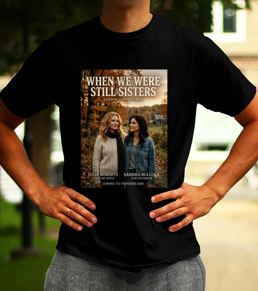 When We Were Still Sisters A Film By Eliza Hittman Julia Roberts Sandra Bullock Coming To Theaters 2026 T-Shirt