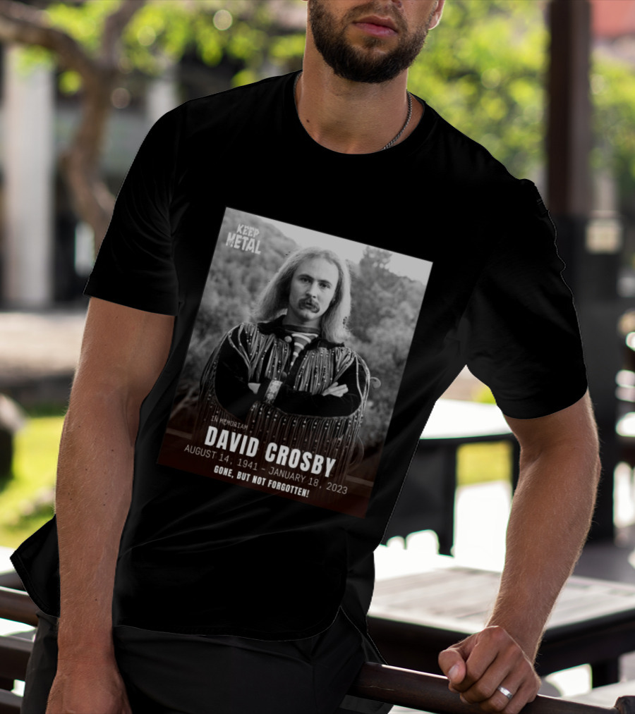 Keep The Metal In Memoriam David Crosby August 14 1941 January 18 2023 Gone But Not Forgotten T-Shirt