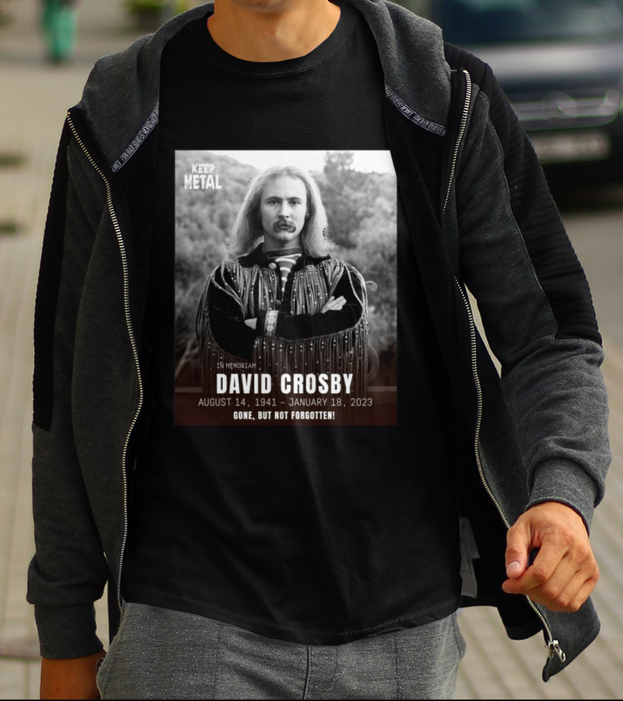 Keep The Metal In Memoriam David Crosby August 14 1941 January 18 2023 Gone But Not Forgotten T-Shirt
