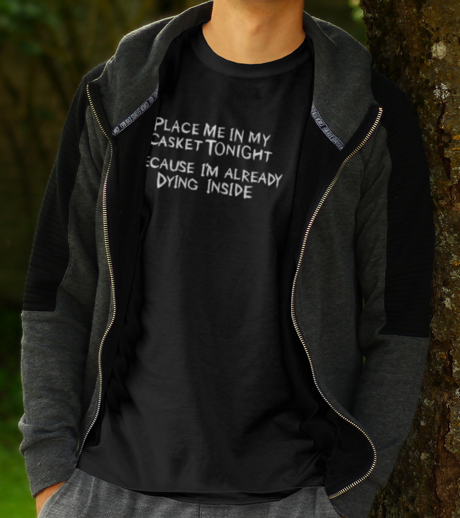 Sidewalks And Skeletons Store Goth Place Me In My Casket Tonight Because I'm Already Dying Inside T-Shirt