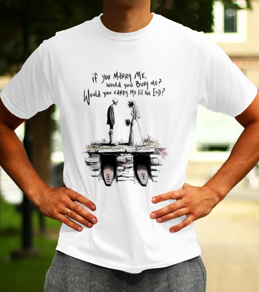 Skeleton Wedding Couple If You Marry Me Would You Bury Me Graveyard Scene T-Shirt