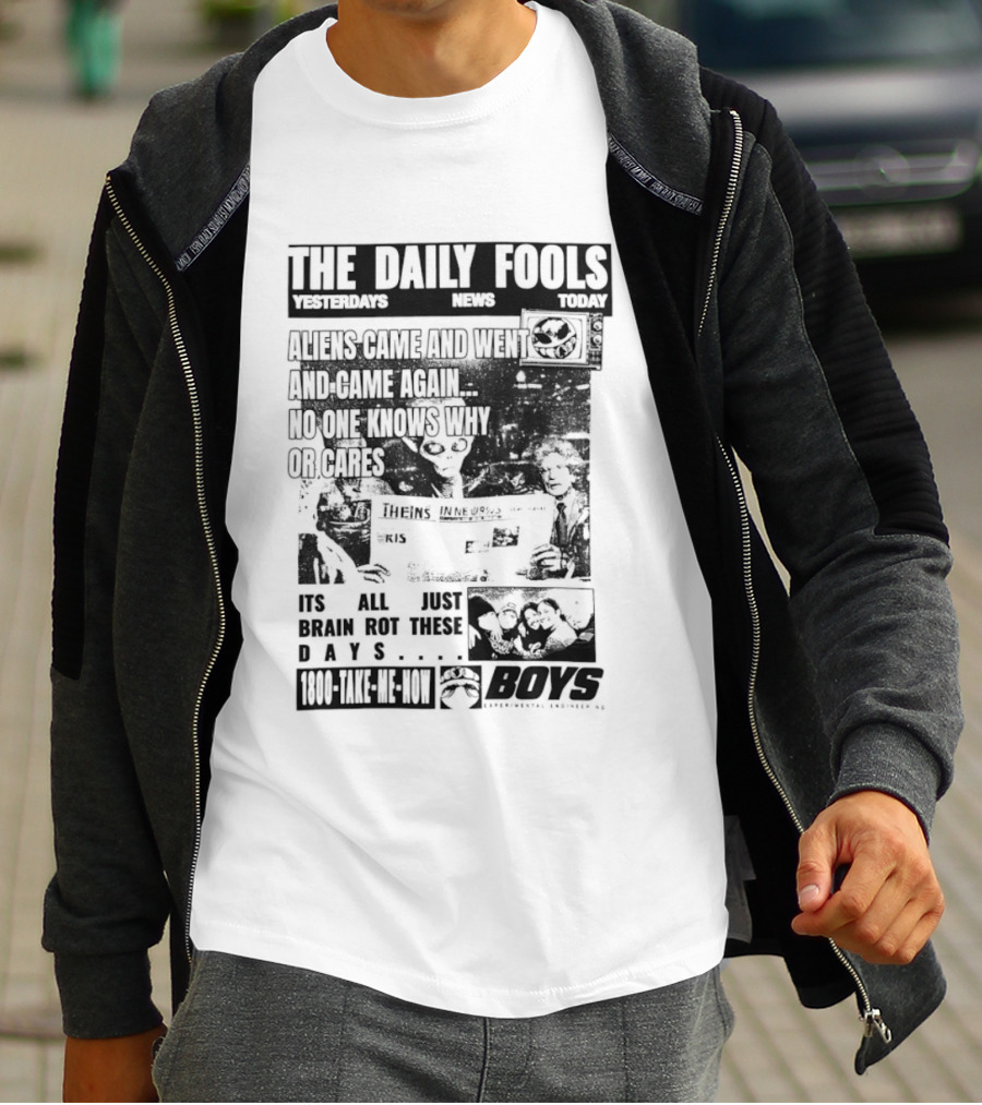The Daily Fools Aliens Came And Went No One Knows Why Yesterday's News Today's News T-Shirt