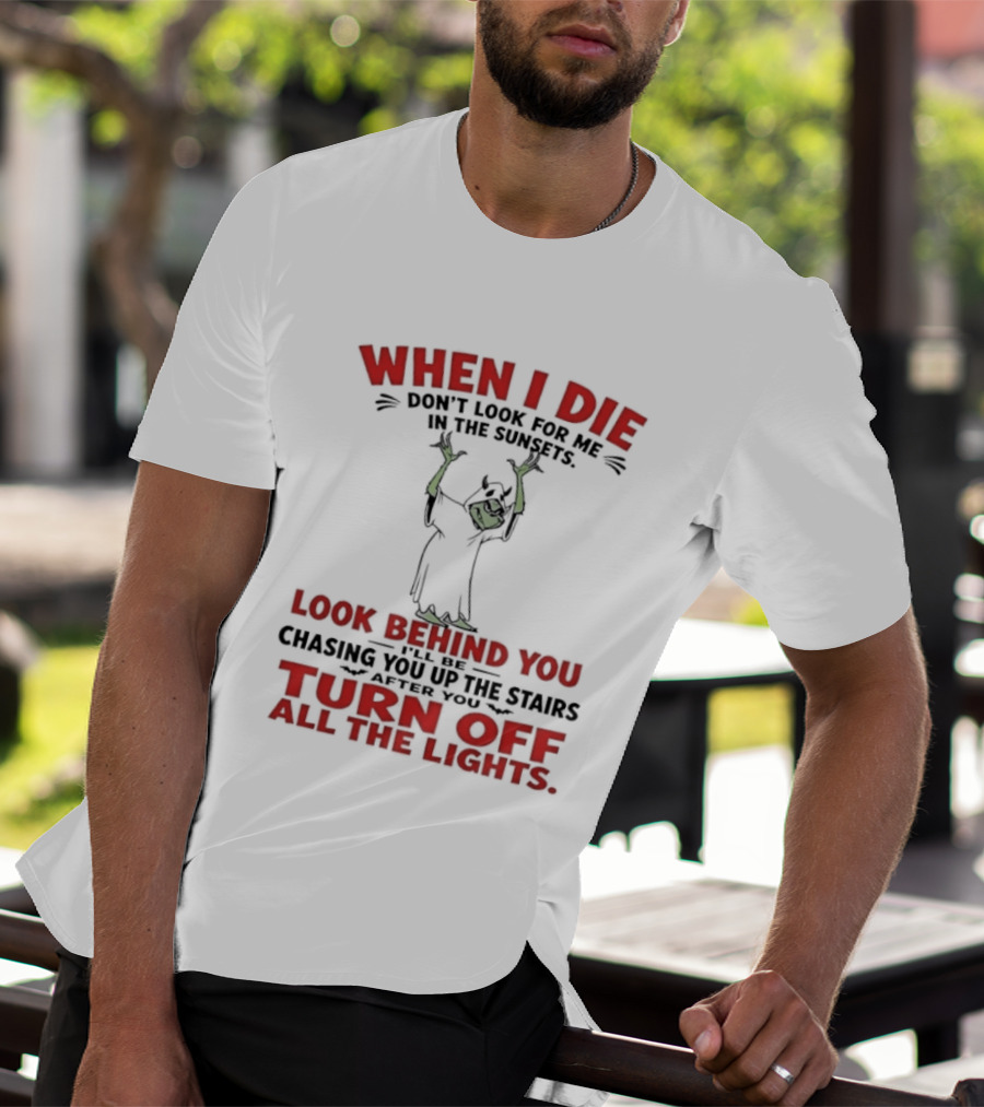 When I Die Don't Look For Me Look Behind You Turn Off All The Lights T-Shirt