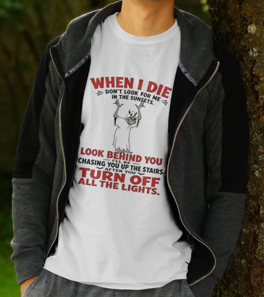 When I Die Don't Look For Me Look Behind You Turn Off All The Lights T-Shirt