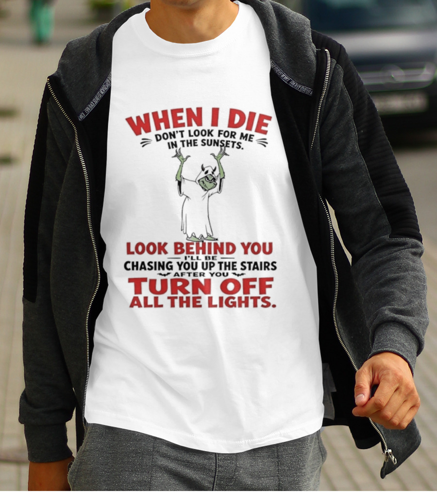 When I Die Don't Look For Me Look Behind You Turn Off All The Lights T-Shirt