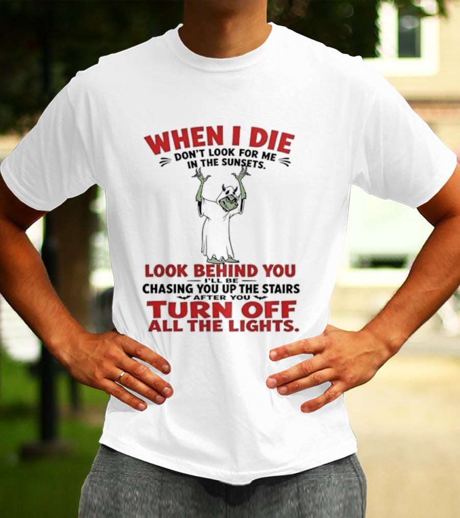 When I Die Don't Look For Me Look Behind You Turn Off All The Lights T-Shirt