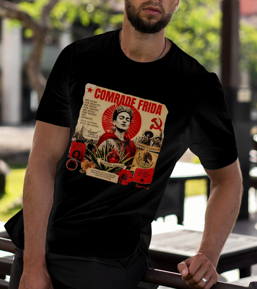 Comrade Frida Kahlo Corazón Rebelde We Paint Our Reality Mueres Libres Tierra Y Libertad T-Shirt