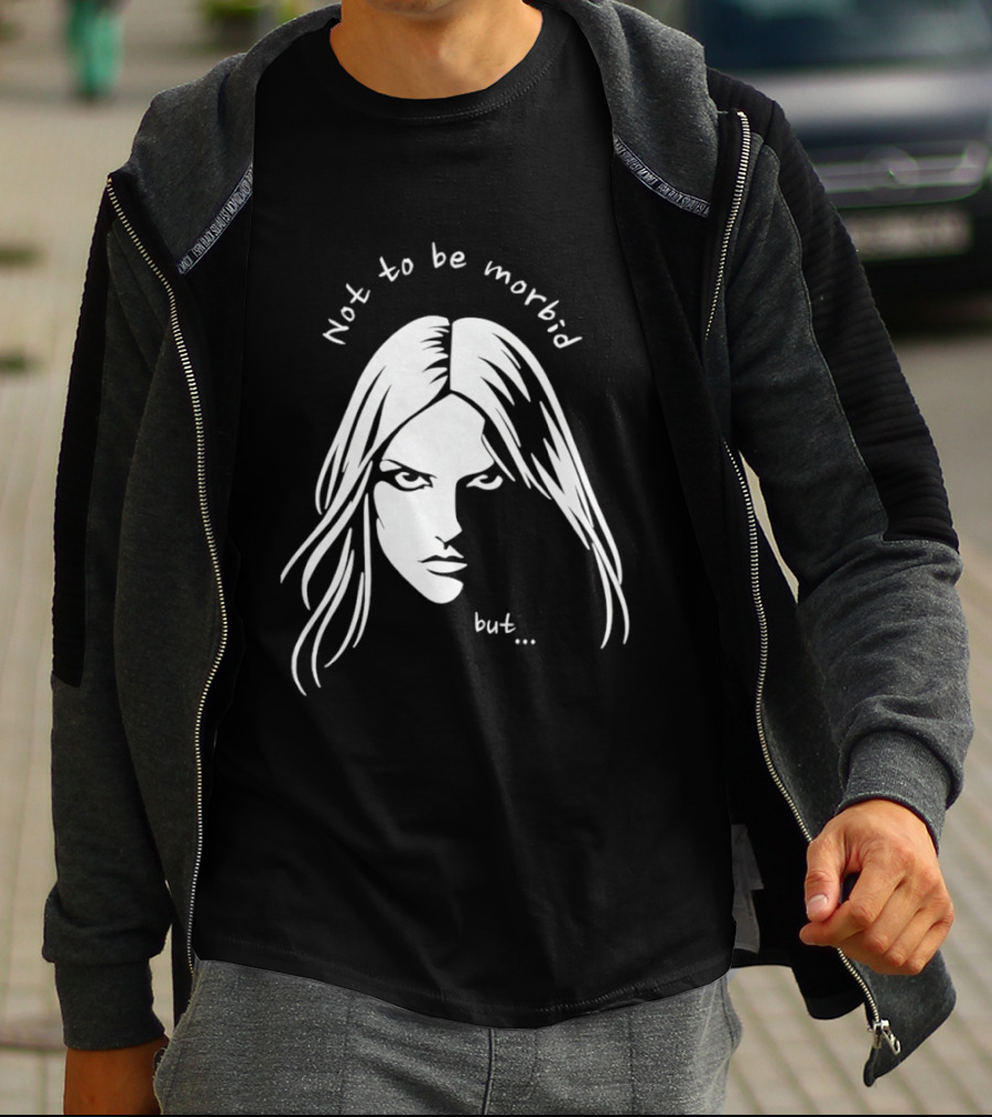 Not To Be Morbid But Gothic Moody Sarcastic Face T-Shirt