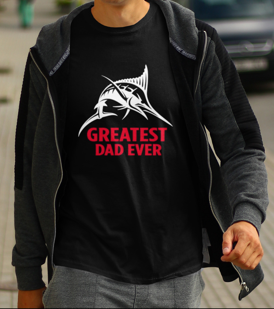 Greatest Dad Ever Marlin Fishing Father T-Shirt
