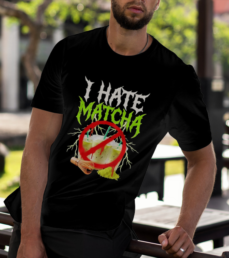 I Hate Matcha Metal Green Tea With Frappuccino Drink No T-Shirt