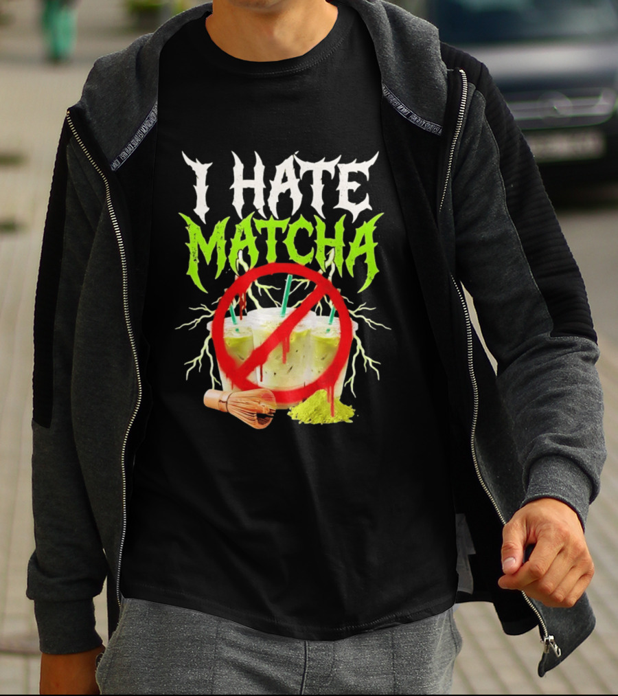 I Hate Matcha Metal Green Tea With Frappuccino Drink No T-Shirt