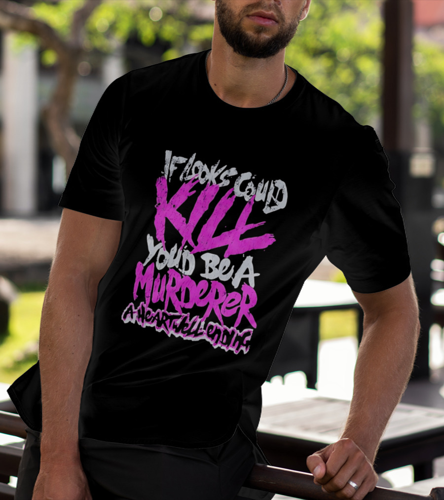 If Looks Could Kill You'd Be A Murderer A Heartwell Ending T-Shirt