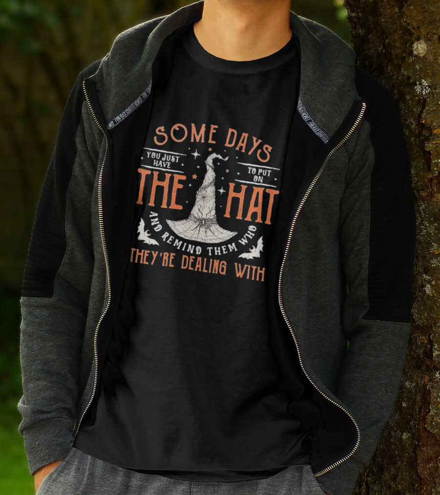 Some Days You Just Have To Put On The Hat And Remind Them Who They're Dealing T-Shirt