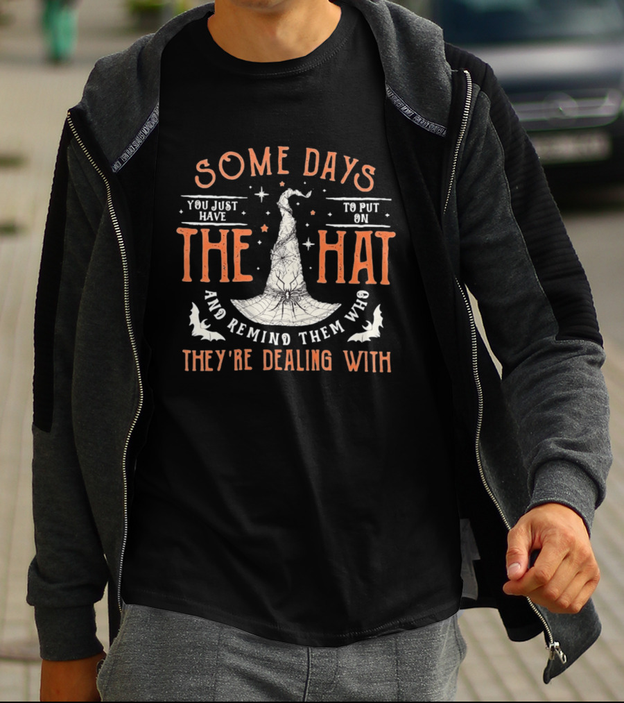 Some Days You Just Have To Put On The Hat And Remind Them Who They're Dealing T-Shirt