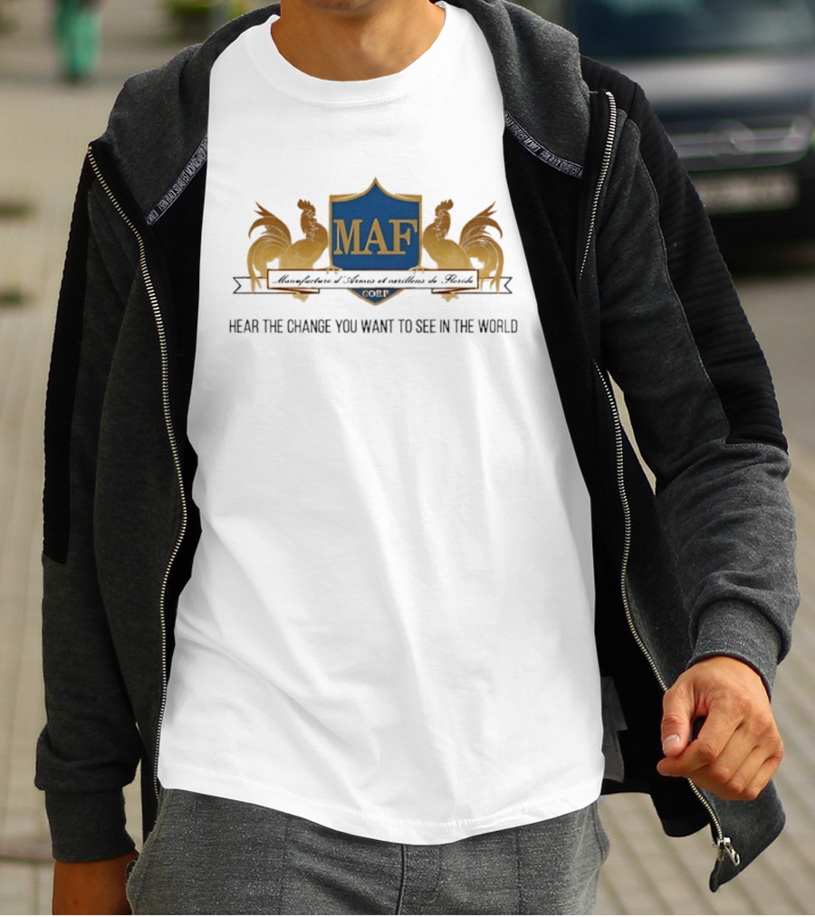 MAF Manufacture D'Armes Et Carillons Hear The Change You Want To See In The World T-Shirt