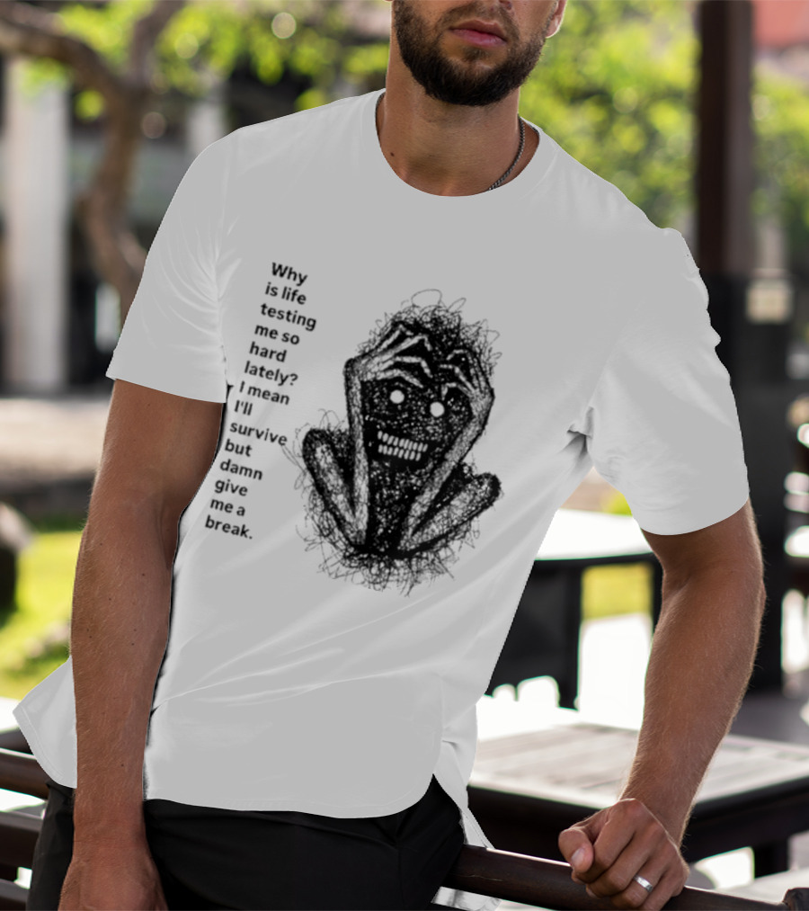 Why Is Life Testing Me So Hard Lately Give Me A Break T-Shirt