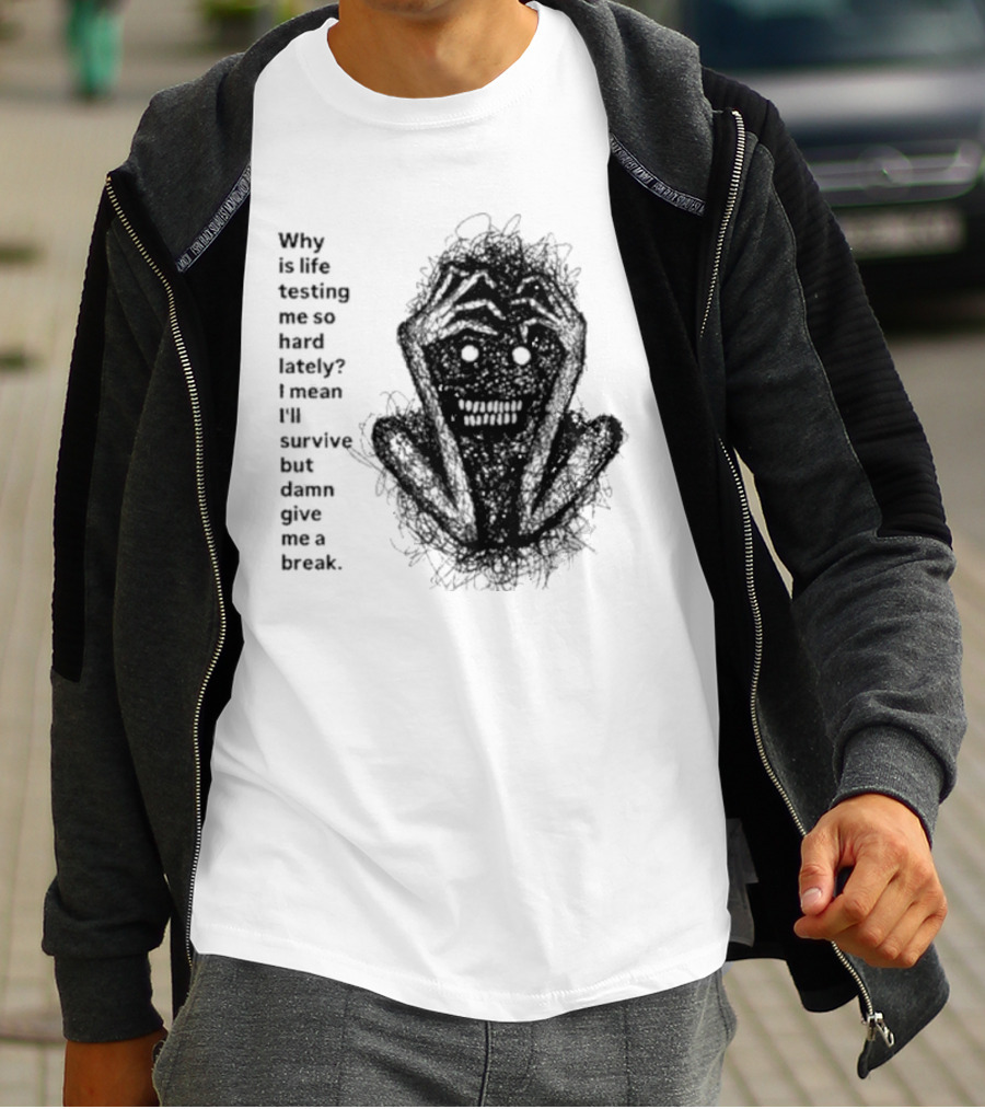 Why Is Life Testing Me So Hard Lately Give Me A Break T-Shirt