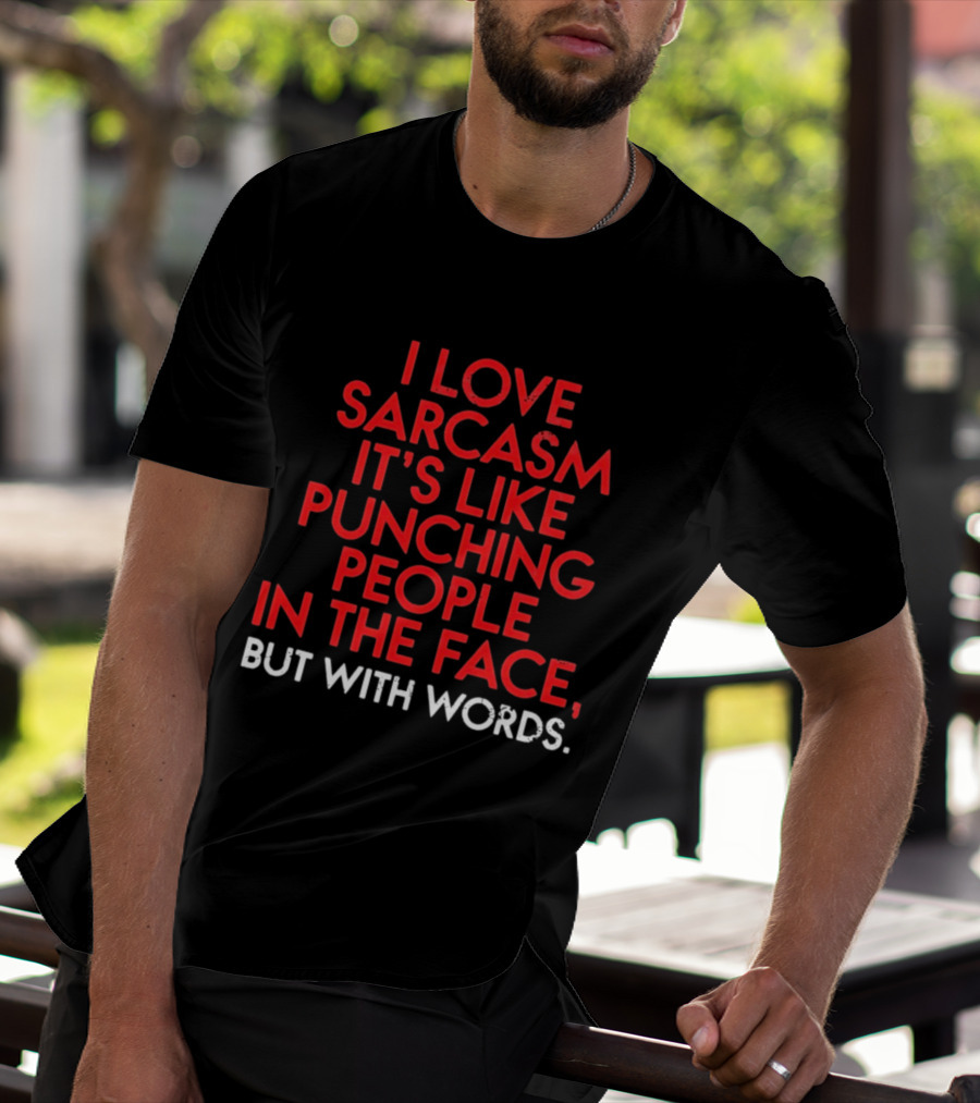 I Love Sarcasm It's Like Punching People In The Face But With Words Humor T-Shirt