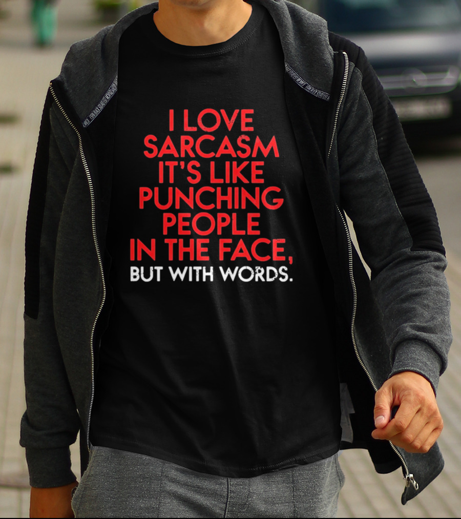 I Love Sarcasm It's Like Punching People In The Face But With Words Humor T-Shirt
