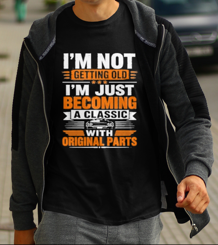 I'm Not Getting Old I'm Just Becoming A Classic With Original Parts T-Shirt