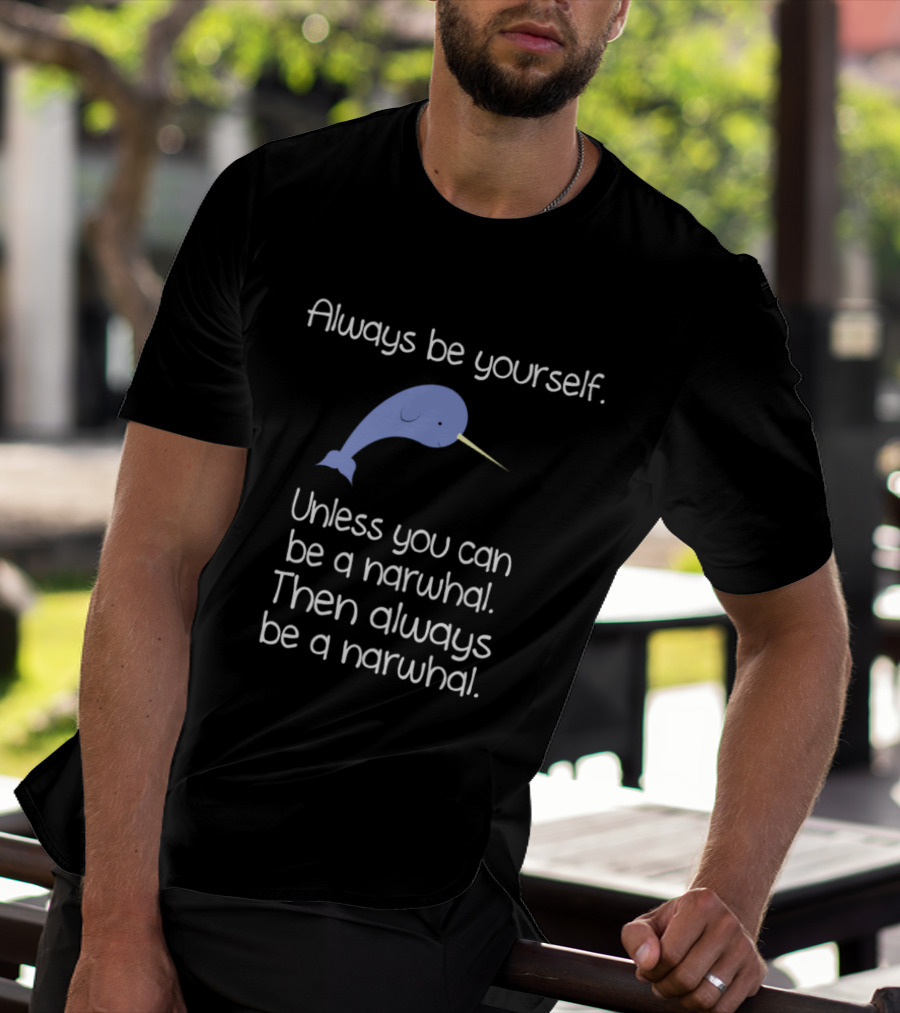 Always Be Yourself Unless You Can Be A Narwhal T-Shirt