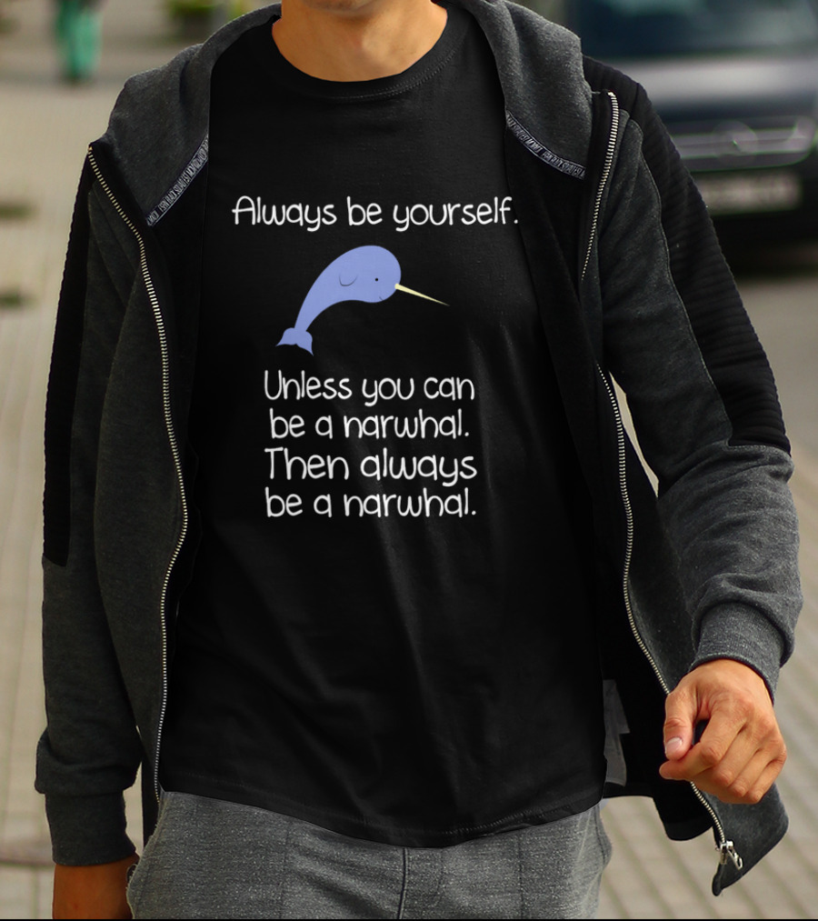 Always Be Yourself Unless You Can Be A Narwhal T-Shirt