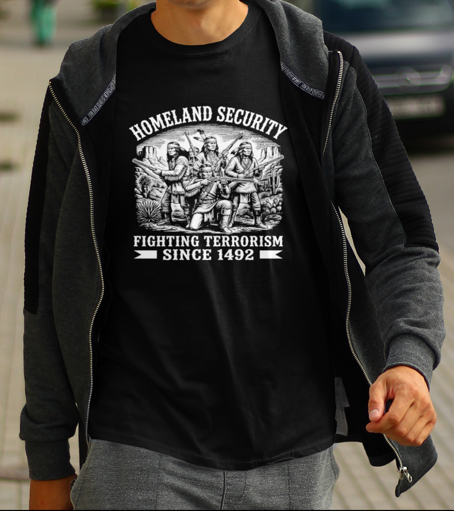 Homeland Security Fighting Terrorism Since 1492 Native American Historical Context T-Shirt