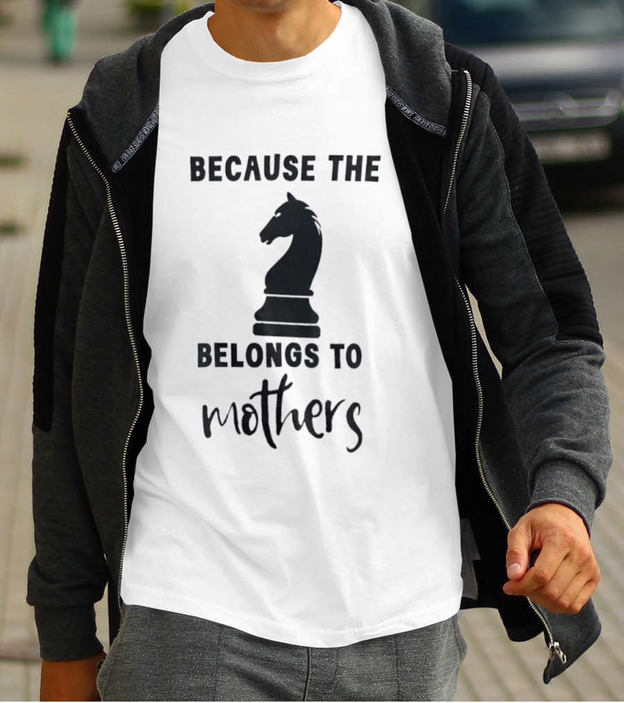 Because The Knight Belongs To Mothers Chess T-Shirt