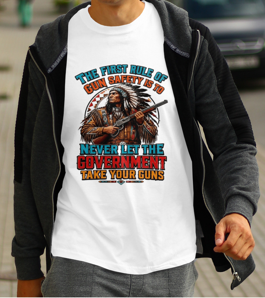 The First Rule Of Gun Safety Is To Never Let The Government Take Your Guns Native American Chief T-Shirt