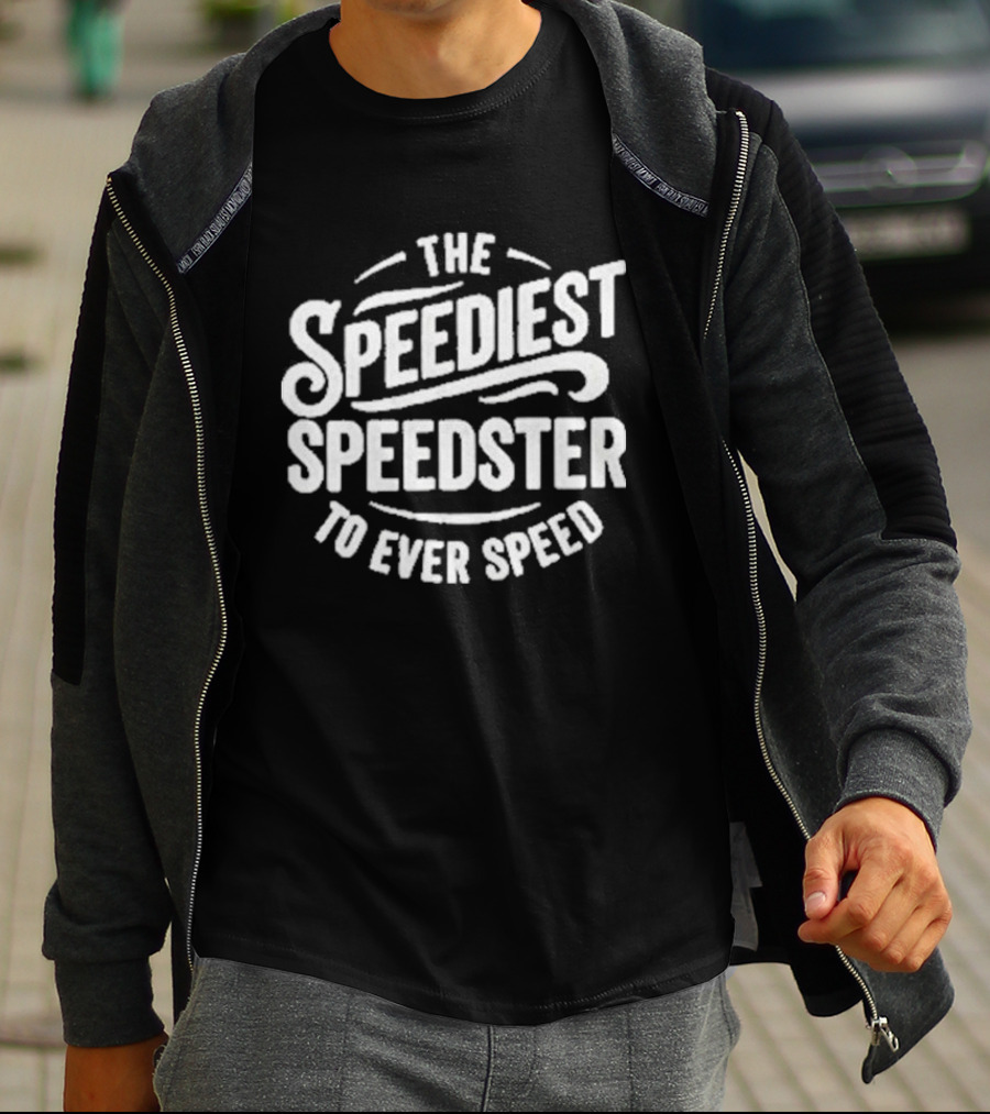 The Speediest Speedster To Ever Speed T-Shirt