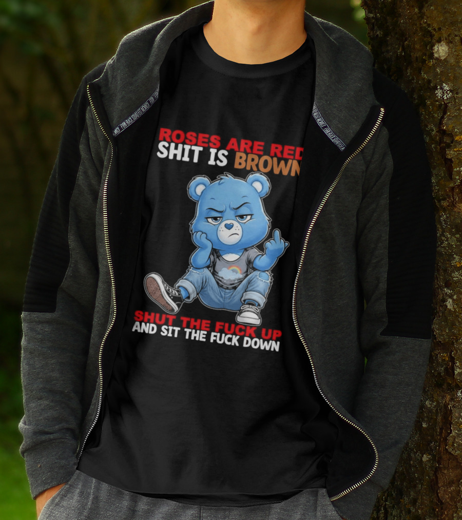 Roses Are Red Shit Is Brown Shut The Fuck Up And Sit The Fuck Down Grumpy Bear T-Shirt