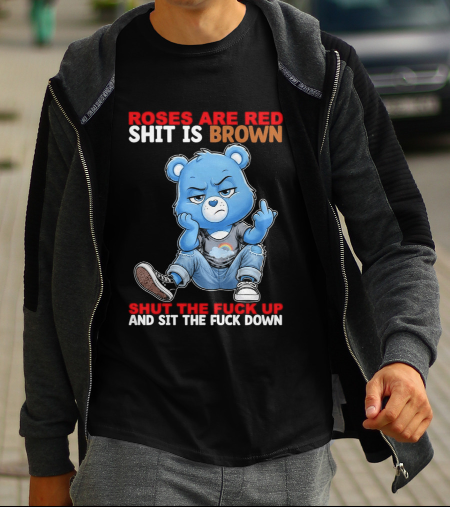 Roses Are Red Shit Is Brown Shut The Fuck Up And Sit The Fuck Down Grumpy Bear T-Shirt