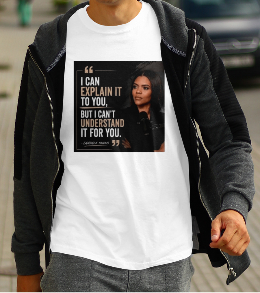 Candace Owens Quote I Can Explain It To You But I Can't Understand It For You T-Shirt
