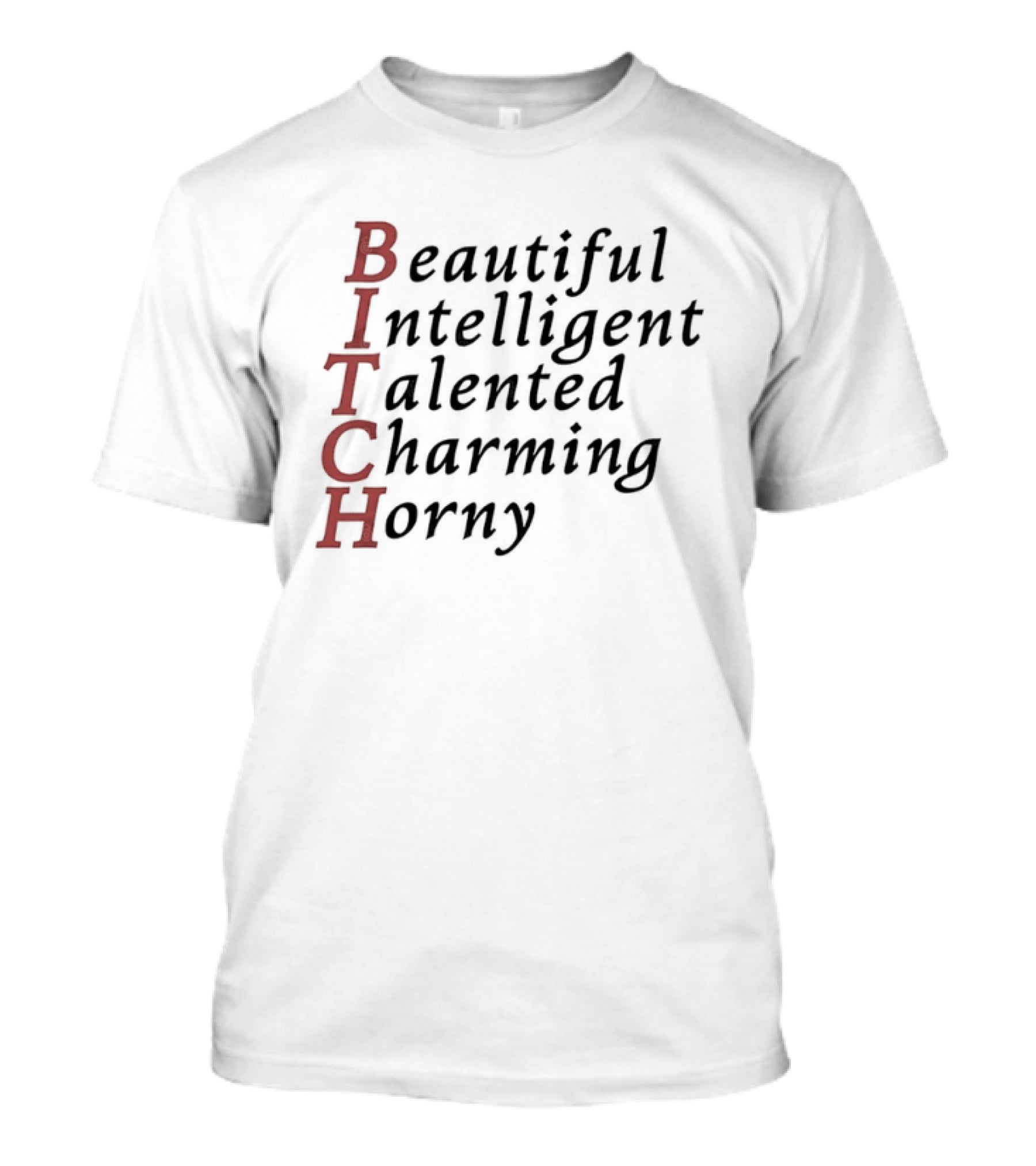 Beautiful Intelligent Talented Charming Horny Acronym BITCH T-Shirt