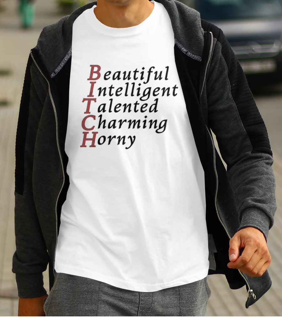 Beautiful Intelligent Talented Charming Horny Acronym BITCH T-Shirt