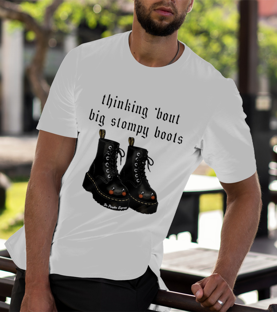 Thinking 'bout Big Stompy Boots Dr Poutin Express Cute Black Boots T-Shirt