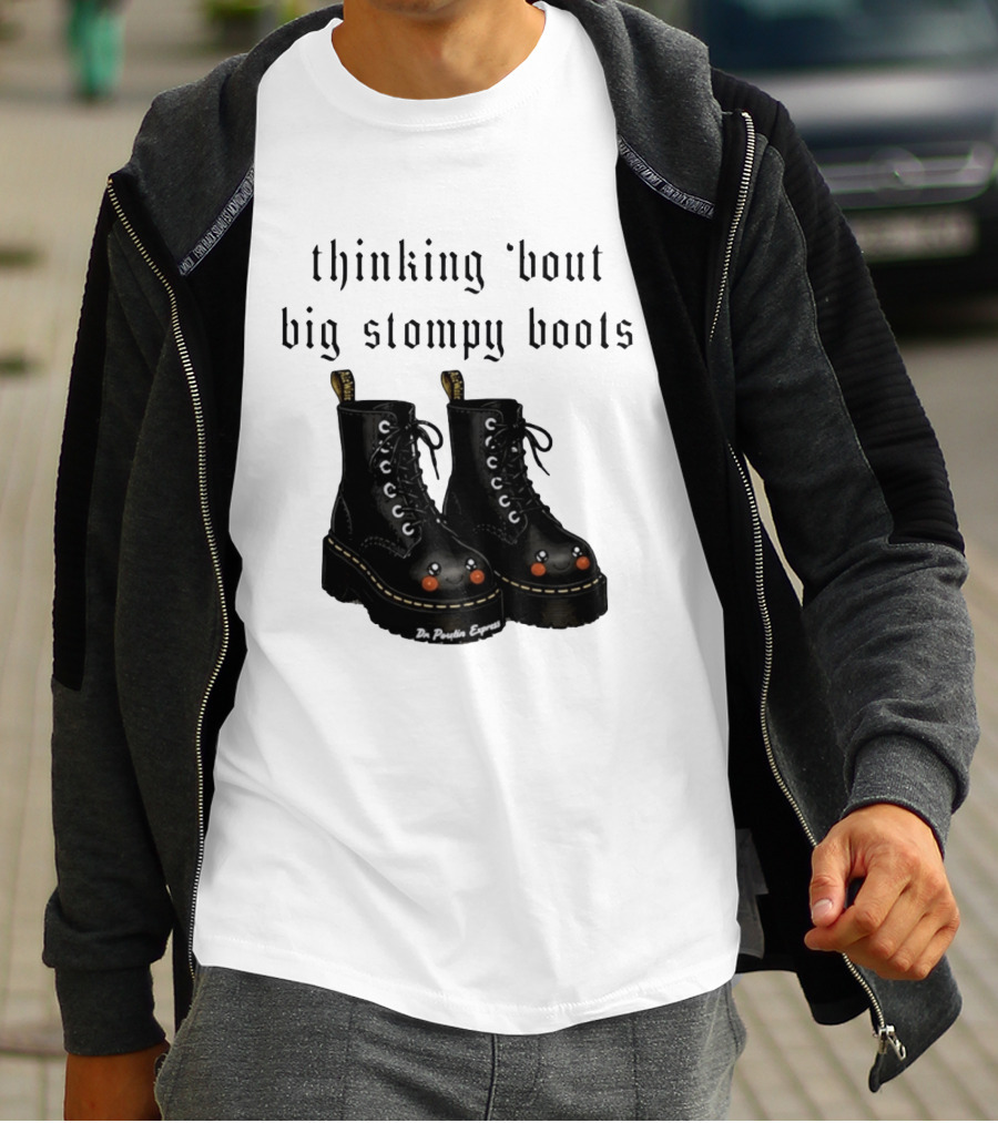 Thinking 'bout Big Stompy Boots Dr Poutin Express Cute Black Boots T-Shirt