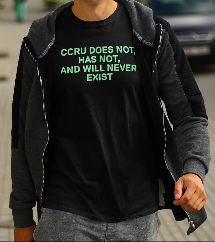 CCRU Does Not Has Not And Will Never Exist T-Shirt
