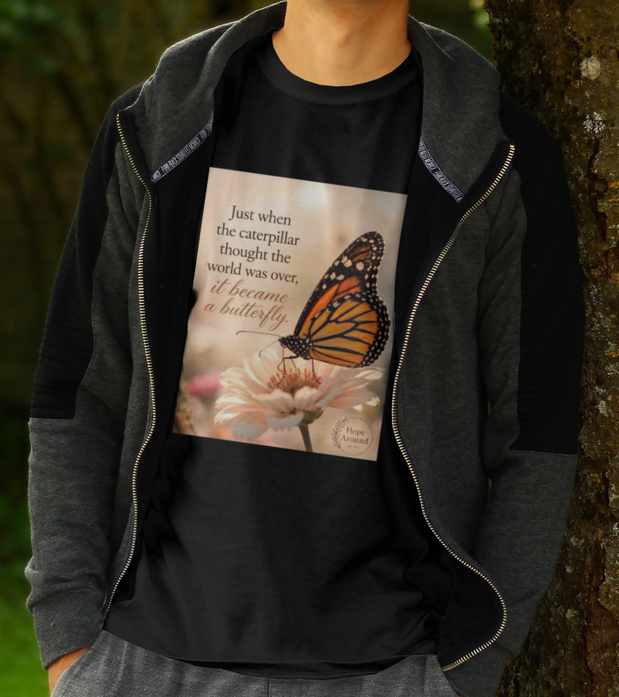 Just When The Caterpillar Thought The World Was Over It Became A Butterfly Hope Around T-Shirt