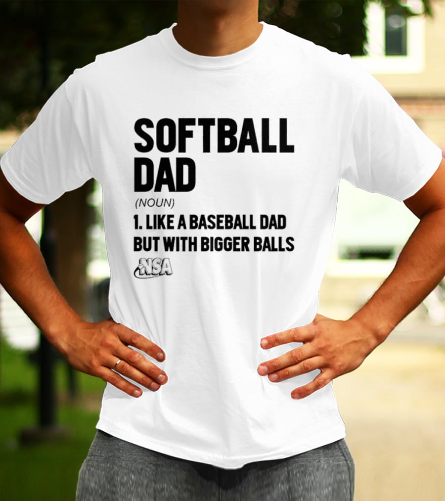 Softball Dad Noun Like A Baseball Dad But With Bigger Balls NSA T-Shirt
