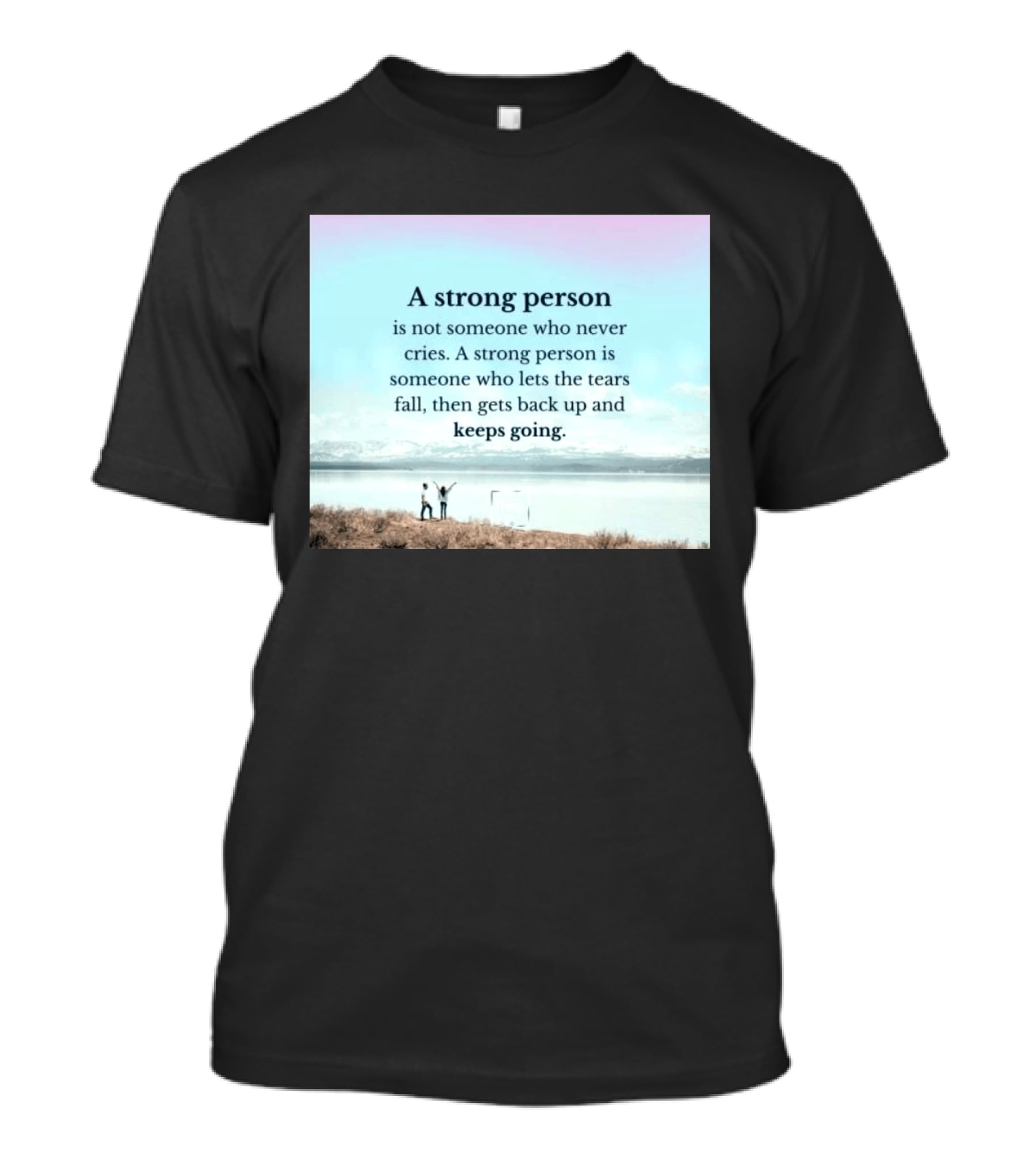 A Strong Person Not Someone Who Never Cries Lets Tears Fall Then Gets Back Up Keeps Going T-Shirt
