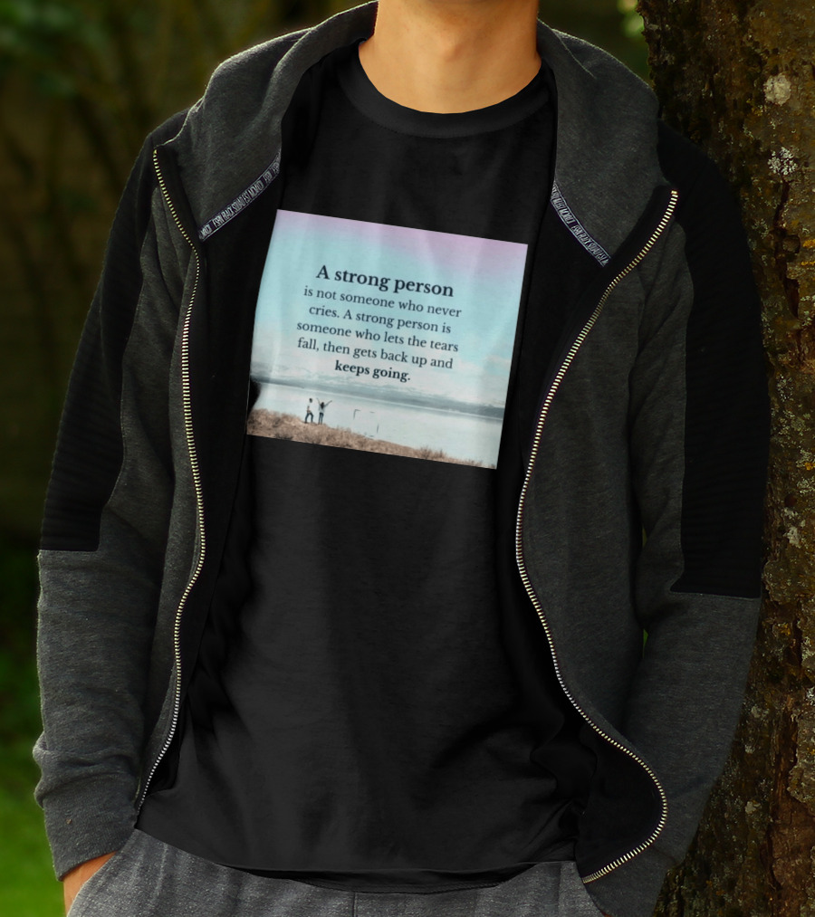 A Strong Person Not Someone Who Never Cries Lets Tears Fall Then Gets Back Up Keeps Going T-Shirt