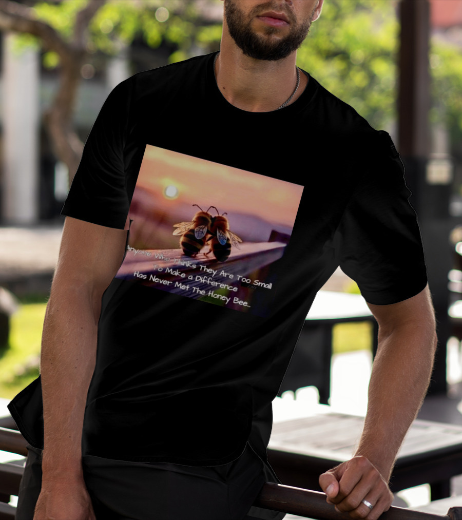 Anyone Who Thinks They Are Too Small To Make A Difference Has Never Met The Honey Bee Sunset T-Shirt