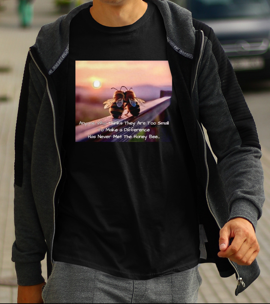 Anyone Who Thinks They Are Too Small To Make A Difference Has Never Met The Honey Bee Sunset T-Shirt