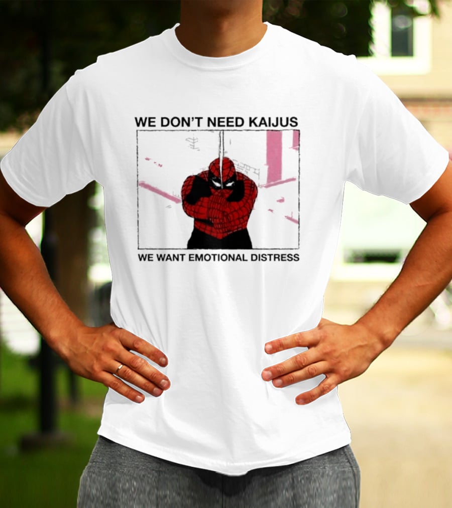 We Don't Need Kaijus We Want Emotional Distress Spiderman T-Shirt