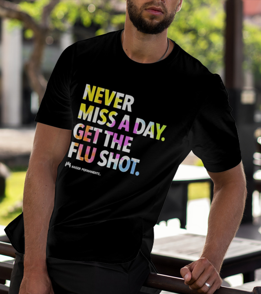 Never Miss A Day Get The Flu Shot Kaiser Permanente Flu Vaccination Reminder T-Shirt