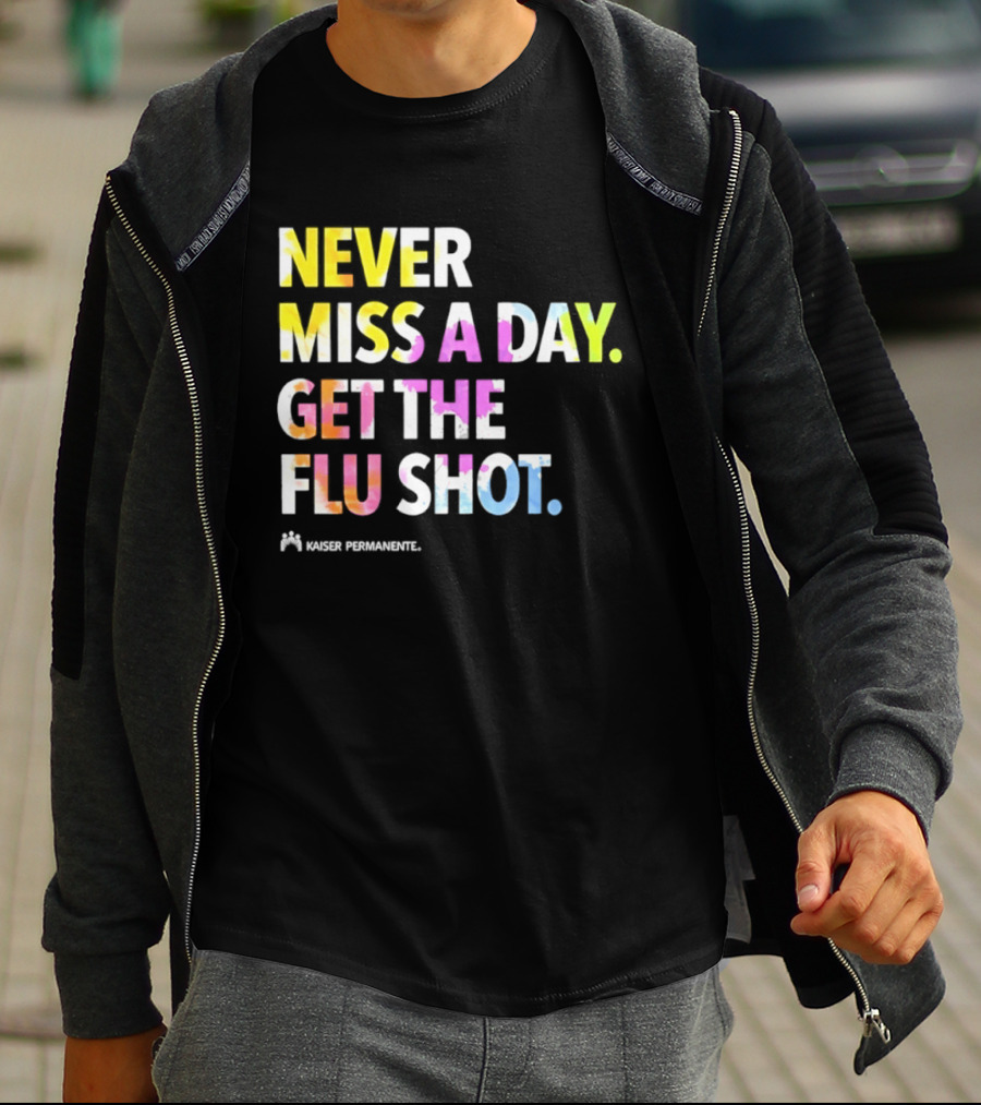 Never Miss A Day Get The Flu Shot Kaiser Permanente Flu Vaccination Reminder T-Shirt