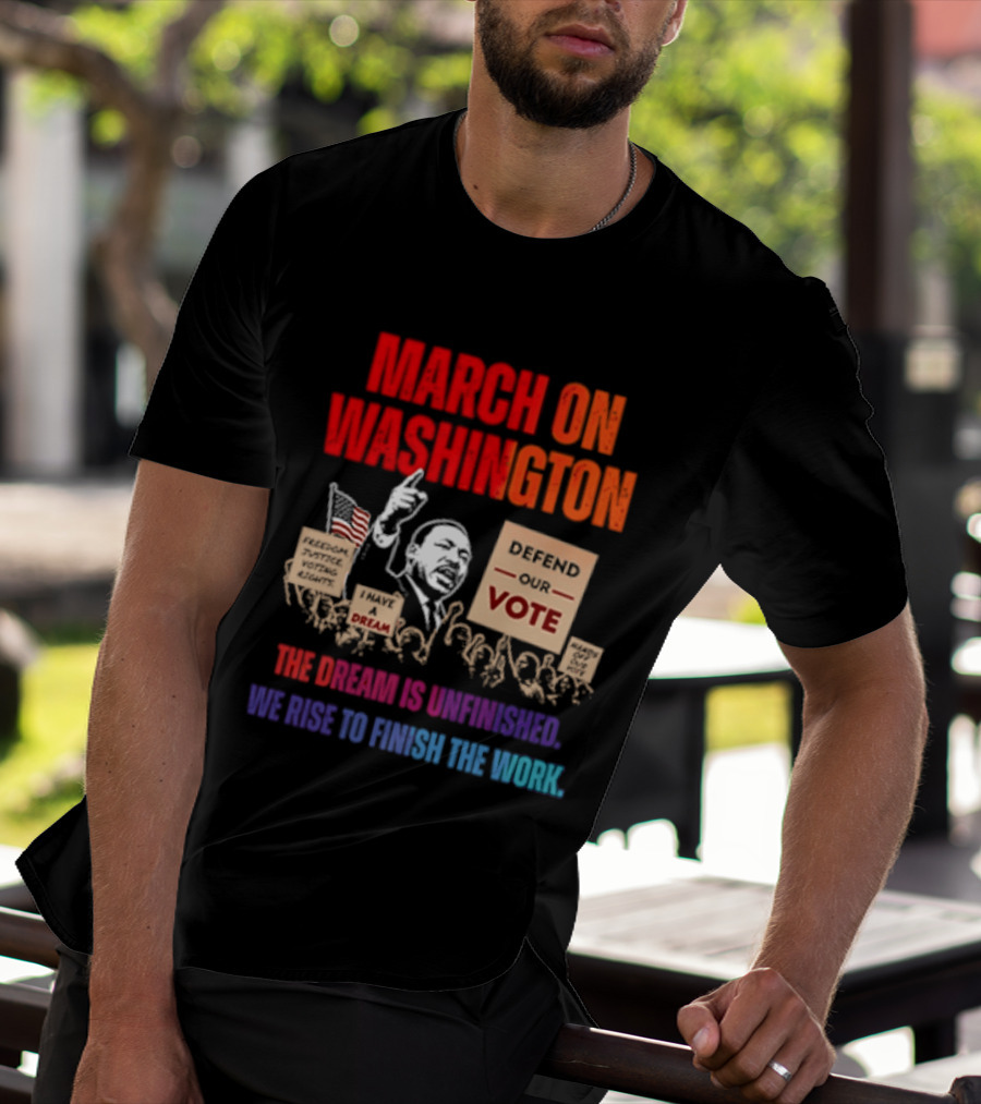 March On Washington 2026 The Dream Is Unfinished Defend The Vote We Rise To Finish The Work T-Shirt