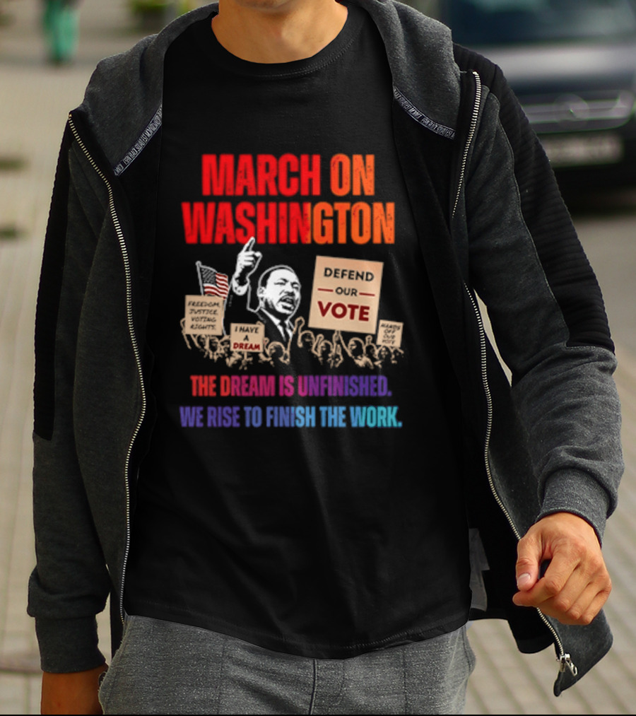 March On Washington 2026 The Dream Is Unfinished Defend The Vote We Rise To Finish The Work T-Shirt