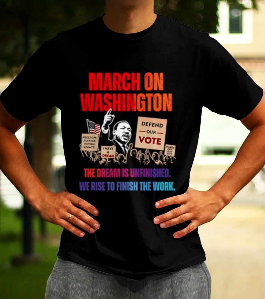 March On Washington 2026 The Dream Is Unfinished Defend The Vote We Rise To Finish The Work T-Shirt